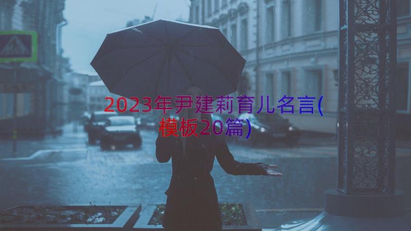 2023年尹建莉育儿名言(模板20篇)