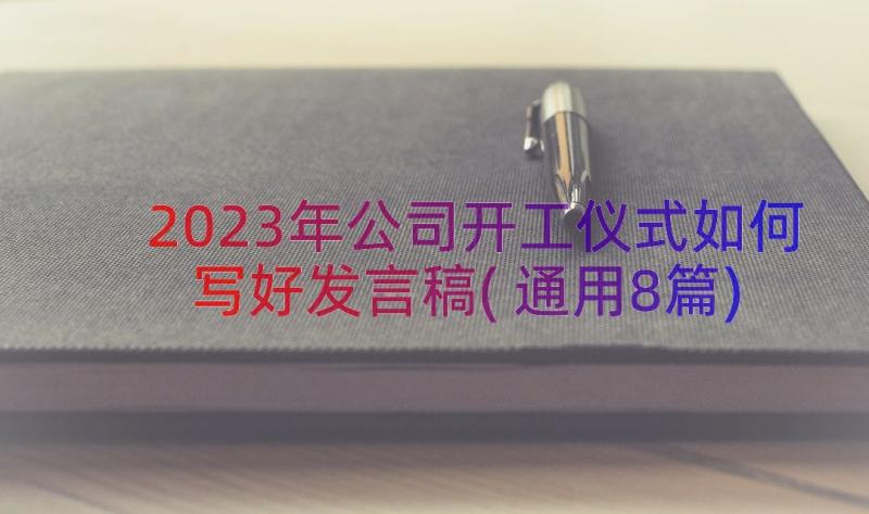 2023年公司开工仪式如何写好发言稿(通用8篇)