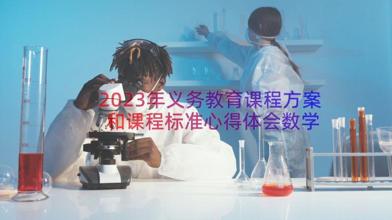 2023年义务教育课程方案和课程标准心得体会数学 义务教育艺术课程标准心得体会(通用14篇)