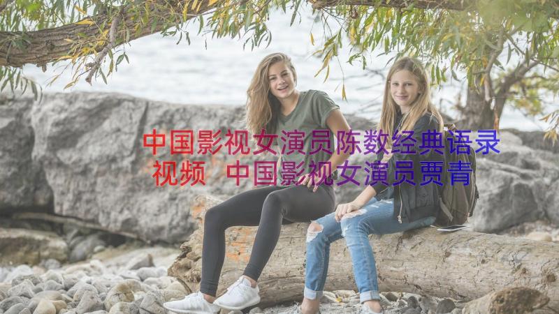 中国影视女演员陈数经典语录视频 中国影视女演员贾青经典语录(精选8篇)