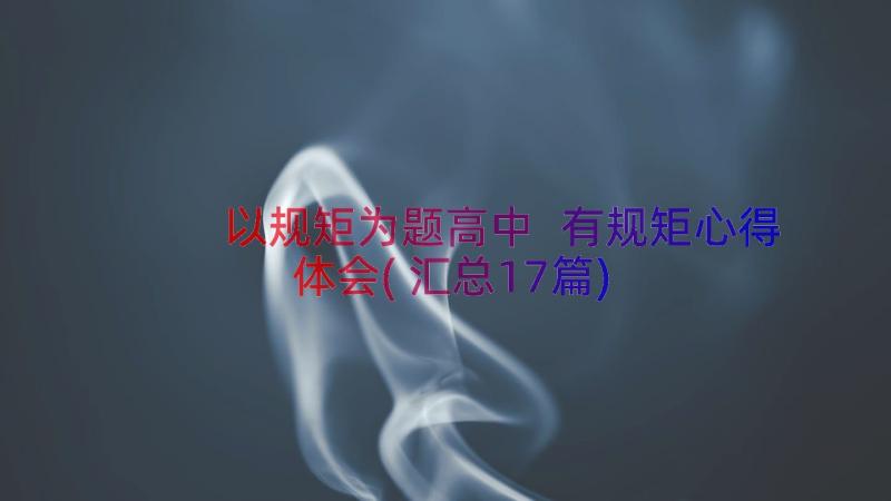 以规矩为题高中 有规矩心得体会(汇总17篇)