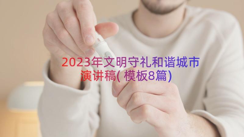 2023年文明守礼和谐城市演讲稿(模板8篇)