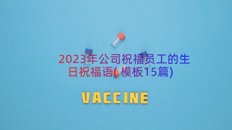 2023年公司祝福员工的生日祝福语(模板15篇)