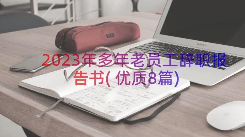 2023年多年老员工辞职报告书(优质8篇)