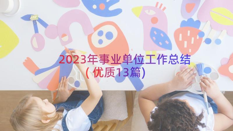 2023年事业单位工作总结(优质13篇)