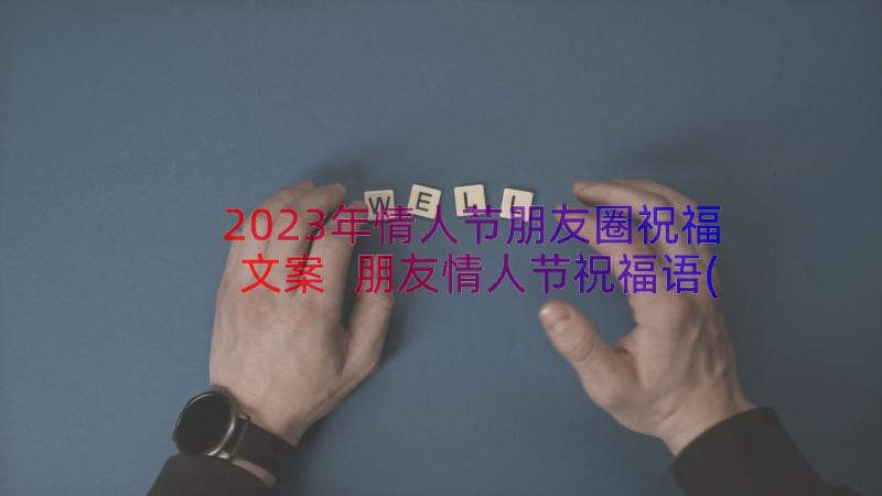 2023年情人节朋友圈祝福文案 朋友情人节祝福语(精选16篇)