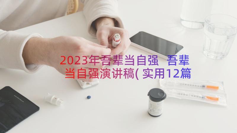 2023年吾辈当自强 吾辈当自强演讲稿(实用12篇)