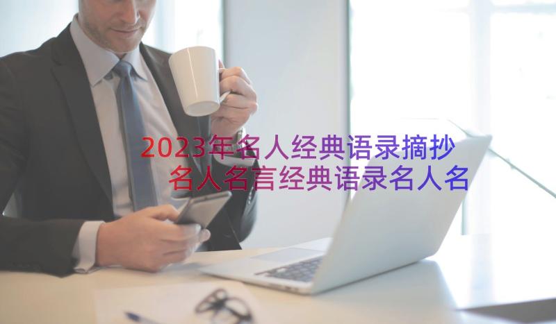 2023年名人经典语录摘抄 名人名言经典语录名人名言经典语录摘抄(通用8篇)