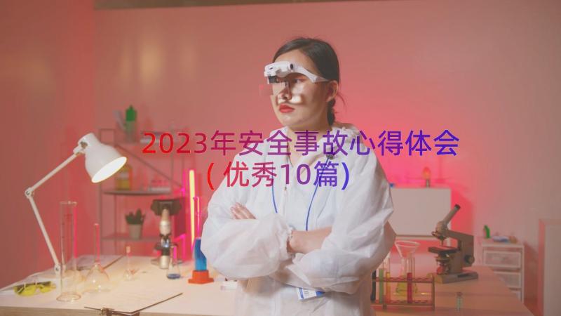 2023年安全事故心得体会(优秀10篇)