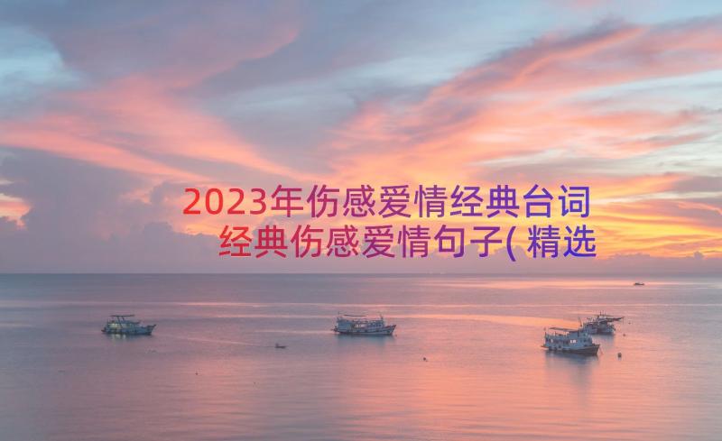 2023年伤感爱情经典台词 经典伤感爱情句子(精选5篇)