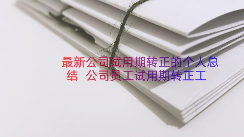 最新公司试用期转正的个人总结 公司员工试用期转正工作总结(优秀16篇)