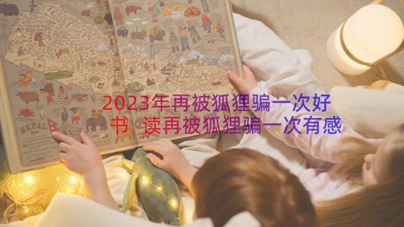 2023年再被狐狸骗一次好书 读再被狐狸骗一次有感(实用8篇)