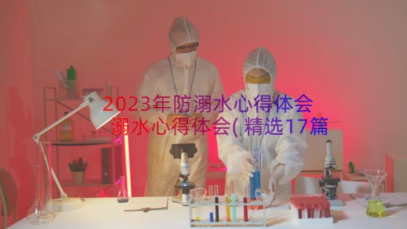 2023年防溺水心得体会 溺水心得体会(精选17篇)