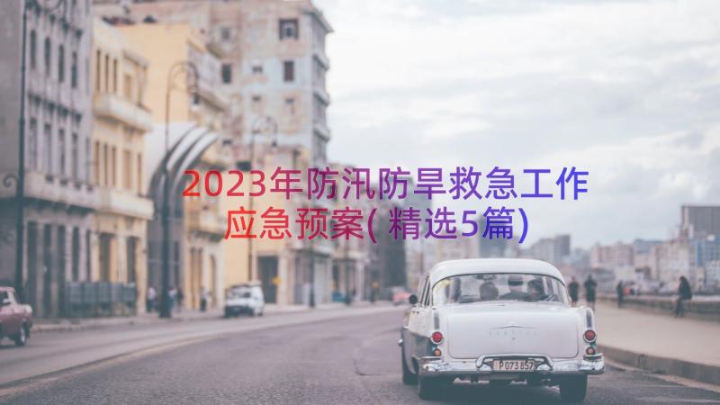 2023年防汛防旱救急工作应急预案(精选5篇)