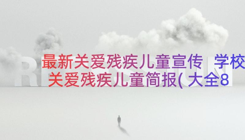 最新关爱残疾儿童宣传 学校关爱残疾儿童简报(大全8篇)