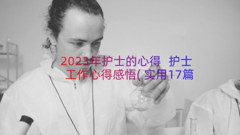 2023年护士的心得 护士工作心得感悟(实用17篇)