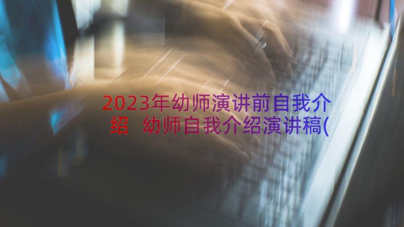 2023年幼师演讲前自我介绍 幼师自我介绍演讲稿(模板8篇)