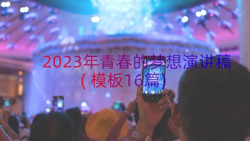 2023年青春的梦想演讲稿(模板16篇)