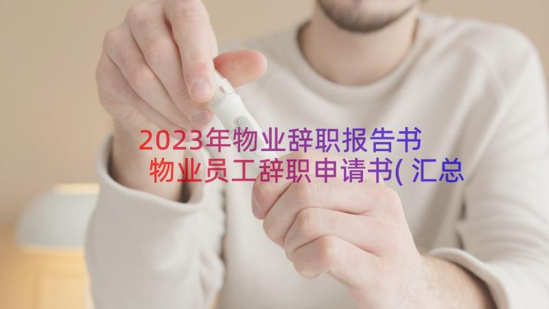 2023年物业辞职报告书 物业员工辞职申请书(汇总10篇)