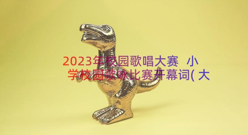 2023年校园歌唱大赛 小学校园歌咏比赛开幕词(大全8篇)