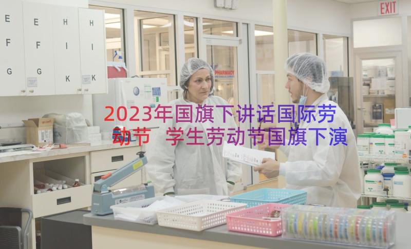 2023年国旗下讲话国际劳动节 学生劳动节国旗下演讲稿(实用8篇)