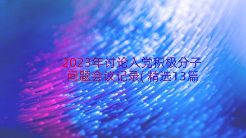 2023年讨论入党积极分子问题会议记录(精选13篇)