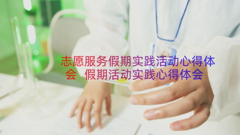 志愿服务假期实践活动心得体会 假期活动实践心得体会(优秀8篇)