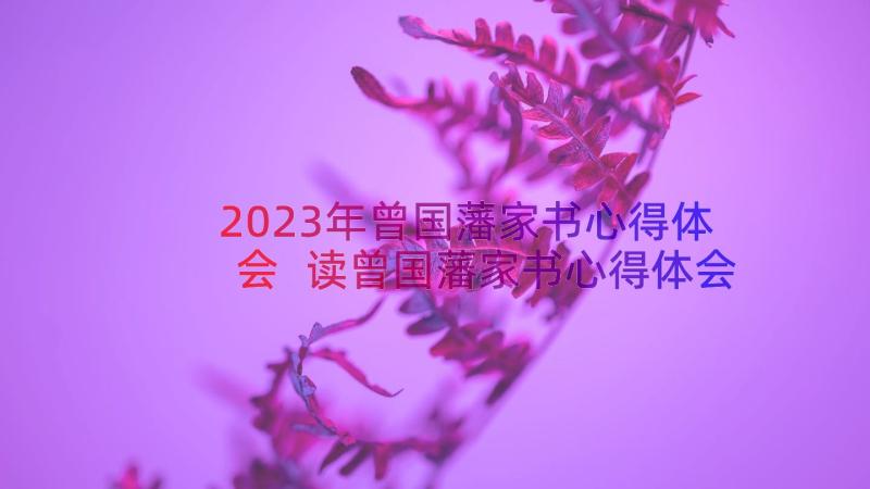 2023年曾国藩家书心得体会 读曾国藩家书心得体会(实用11篇)