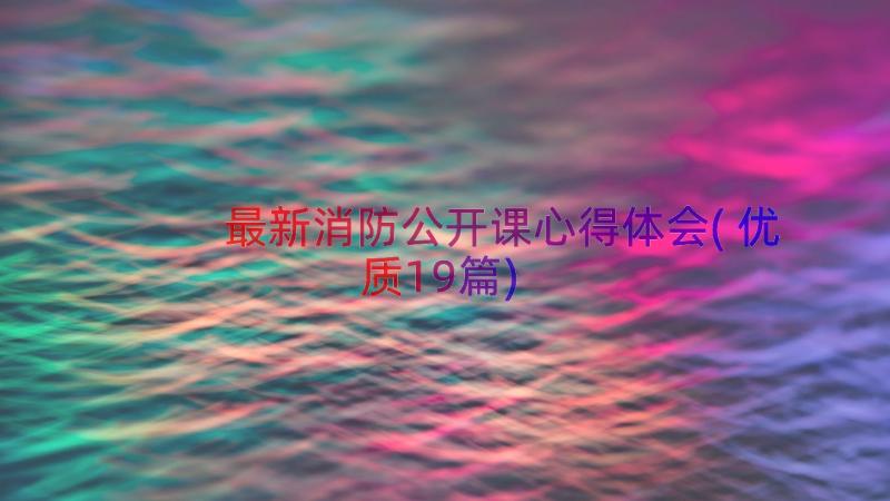 最新消防公开课心得体会(优质19篇)