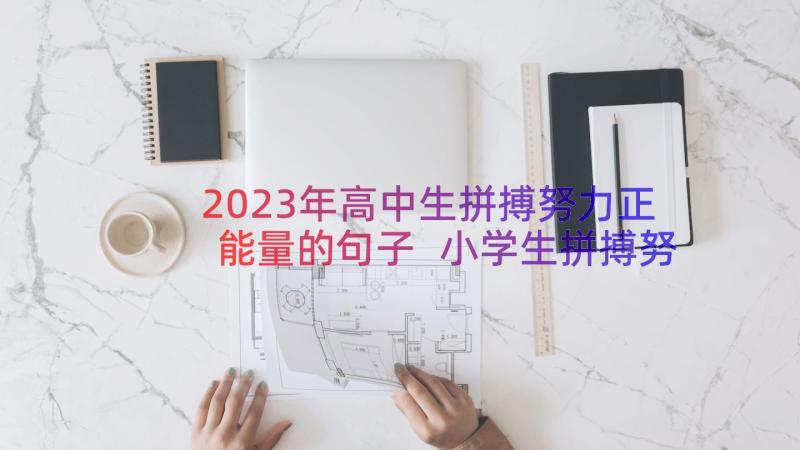 2023年高中生拼搏努力正能量的句子 小学生拼搏努力正能量的句子(精选17篇)