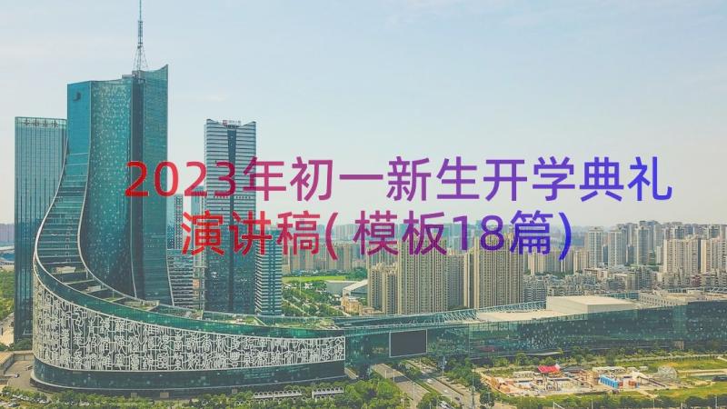 2023年初一新生开学典礼演讲稿(模板18篇)