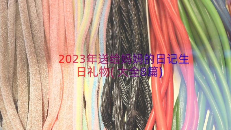 2023年送给妈妈的日记生日礼物(大全8篇)