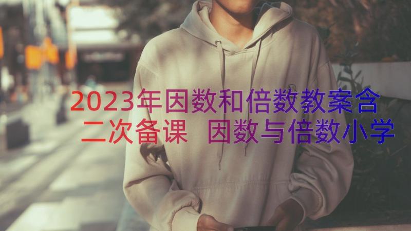 2023年因数和倍数教案含二次备课 因数与倍数小学教案(实用8篇)