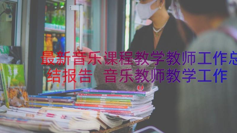 最新音乐课程教学教师工作总结报告 音乐教师教学工作总结(大全10篇)