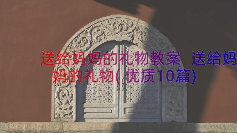 送给妈妈的礼物教案 送给妈妈的礼物(优质10篇)