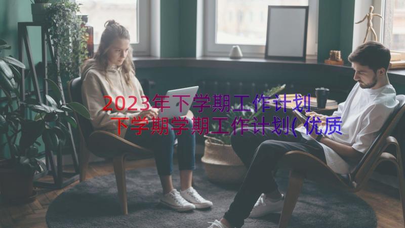 2023年下学期工作计划 下学期学期工作计划(优质17篇)