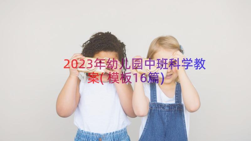 2023年幼儿园中班科学教案(模板16篇)