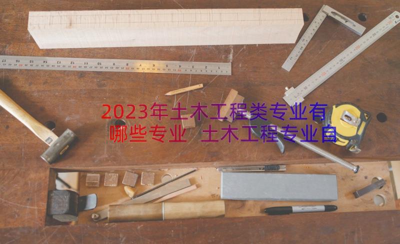 2023年土木工程类专业有哪些专业 土木工程专业自荐信(大全5篇)