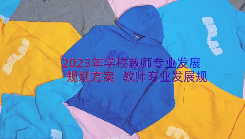 2023年学校教师专业发展规划方案 教师专业发展规划方案(大全8篇)