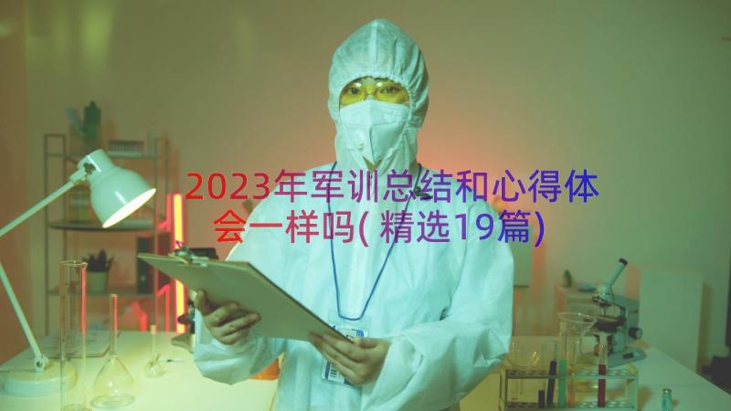 2023年军训总结和心得体会一样吗(精选19篇)