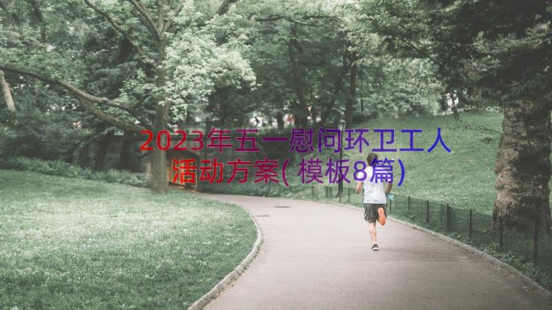 2023年五一慰问环卫工人活动方案(模板8篇)