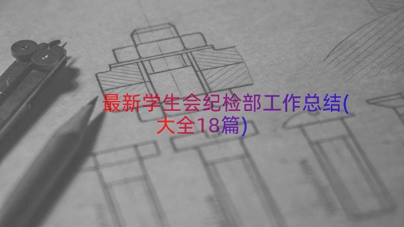 最新学生会纪检部工作总结(大全18篇)