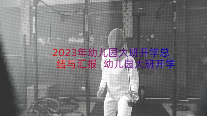 2023年幼儿园大班开学总结与汇报 幼儿园大班开学周总结(精选8篇)