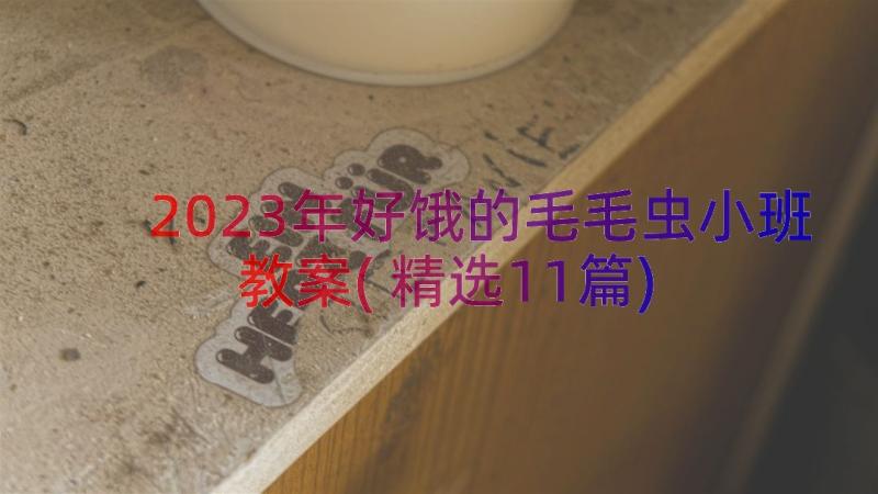 2023年好饿的毛毛虫小班教案(精选11篇)