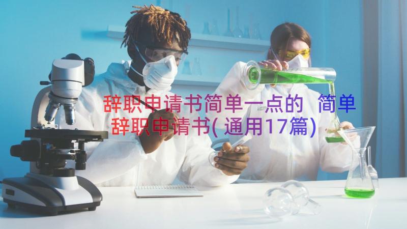 辞职申请书简单一点的 简单辞职申请书(通用17篇)