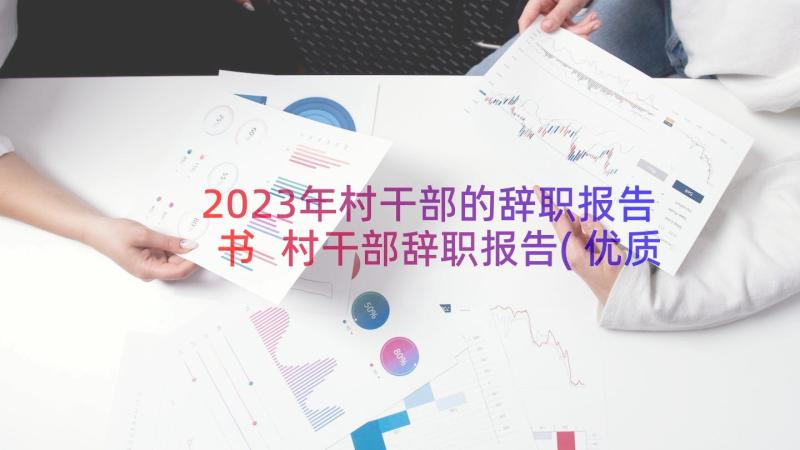 2023年村干部的辞职报告书 村干部辞职报告(优质19篇)