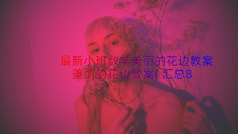 最新小班数学美丽的花边教案 美丽的花边教案(汇总8篇)