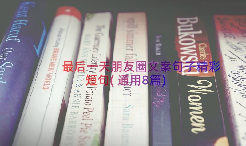 最后一天朋友圈文案句子精彩短句(通用8篇)