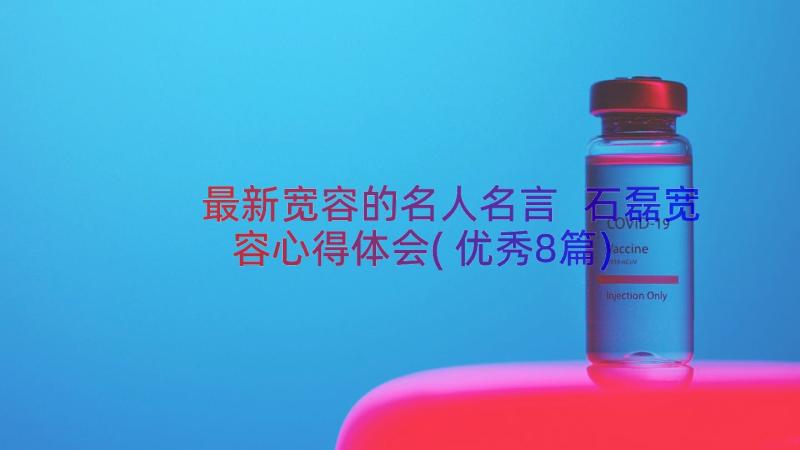 最新宽容的名人名言 石磊宽容心得体会(优秀8篇)