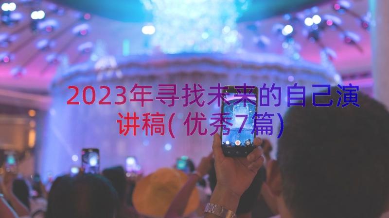 2023年寻找未来的自己演讲稿(优秀7篇)